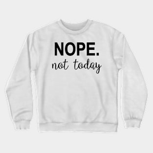 Nope. Not today Crewneck Sweatshirt